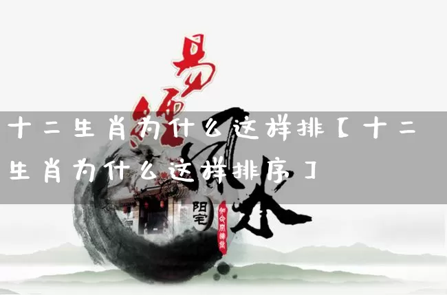 十二生肖为什么这样排【十二生肖为什么这样排序】_https://www.dao-sheng-yuan.com_生肖属相_第1张