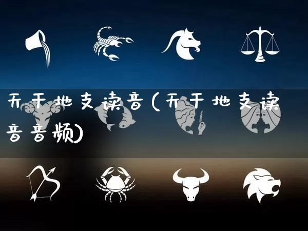 天干地支读音(天干地支读音音频)_https://www.dao-sheng-yuan.com_十二星座_第1张