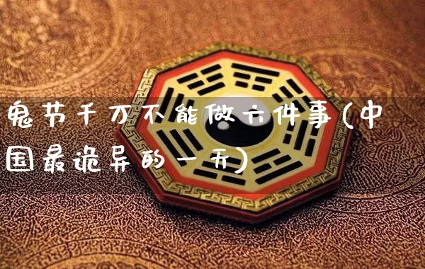 鬼节千万不能做六件事(中国最诡异的一天)_https://www.dao-sheng-yuan.com_八字_第1张