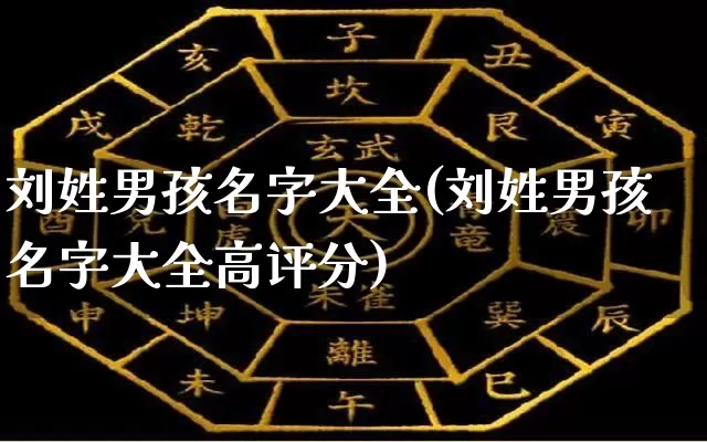 刘姓男孩名字大全(刘姓男孩名字大全高评分)_https://www.dao-sheng-yuan.com_风水_第1张