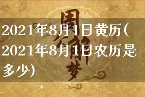 2021年8月1日黄历(2021年8月1日农历是多少)_https://www.dao-sheng-yuan.com_生肖属相_第1张