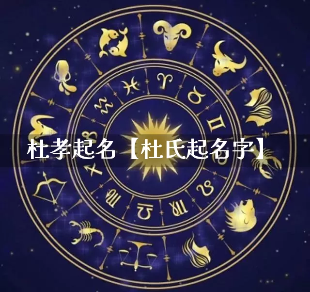 杜孝起名【杜氏起名字】_https://www.dao-sheng-yuan.com_易经_第1张