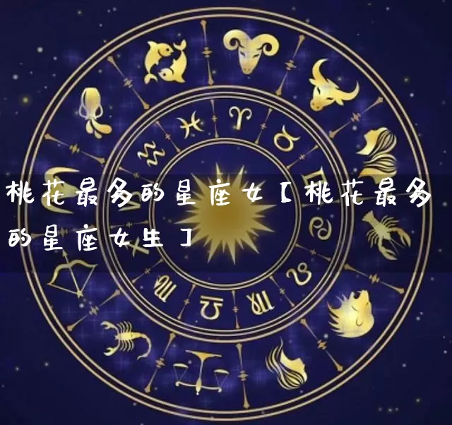 桃花最多的星座女【桃花最多的星座女生】_https://www.dao-sheng-yuan.com_生肖属相_第1张