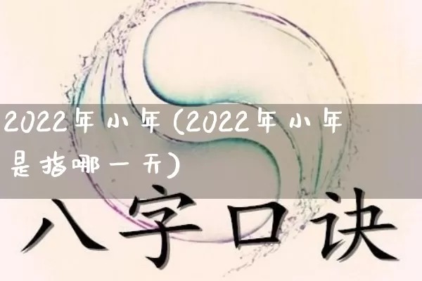 2022年小年(2022年小年是指哪一天)_https://www.dao-sheng-yuan.com_算命_第1张