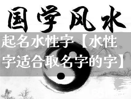 起名水性字【水性字适合取名字的字】_https://www.dao-sheng-yuan.com_八字_第1张