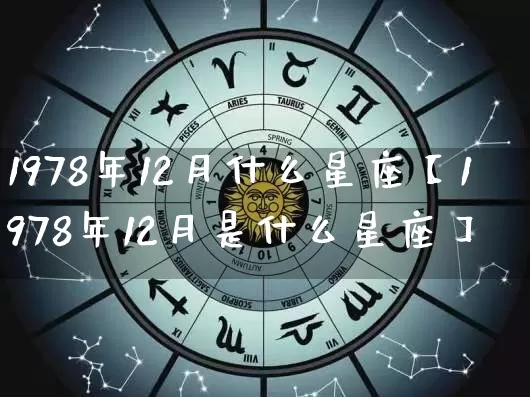 1978年12月什么星座【1978年12月是什么星座】_https://www.dao-sheng-yuan.com_十二星座_第1张