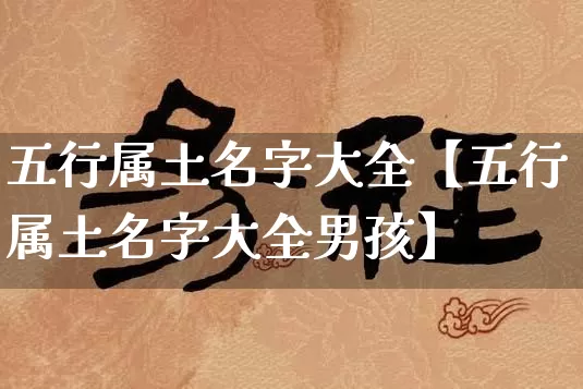 五行属土名字大全【五行属土名字大全男孩】_https://www.dao-sheng-yuan.com_十二星座_第1张