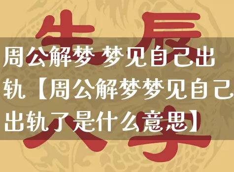周公解梦 梦见自己出轨【周公解梦梦见自己出轨了是什么意思】_https://www.dao-sheng-yuan.com_起名_第1张