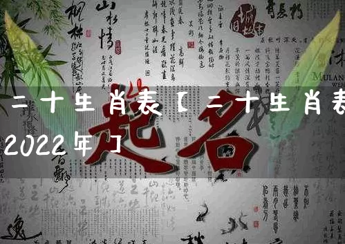 二十生肖表【二十生肖表2022年】_https://www.dao-sheng-yuan.com_生肖属相_第1张