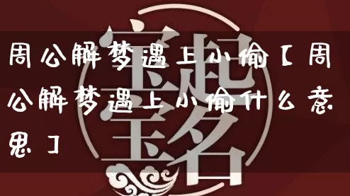 周公解梦遇上小偷【周公解梦遇上小偷什么意思】_https://www.dao-sheng-yuan.com_算命_第1张