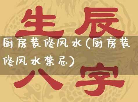 厨房装修风水(厨房装修风水禁忌)_https://www.dao-sheng-yuan.com_易经_第1张