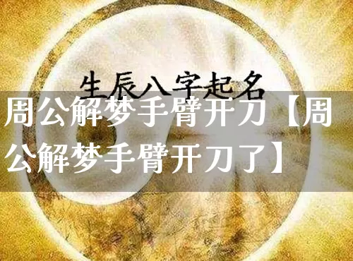 周公解梦手臂开刀【周公解梦手臂开刀了】_周公解梦_第1张_道圣缘 周公解梦手臂开刀【周公解梦手臂开刀了】_https://www.dao-sheng-yuan.com_周公解梦_第1张