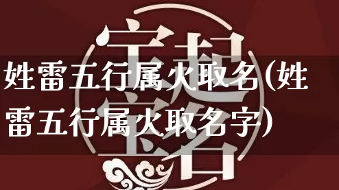 姓雷五行属火取名(姓雷五行属火取名字)_https://www.dao-sheng-yuan.com_五行_第1张