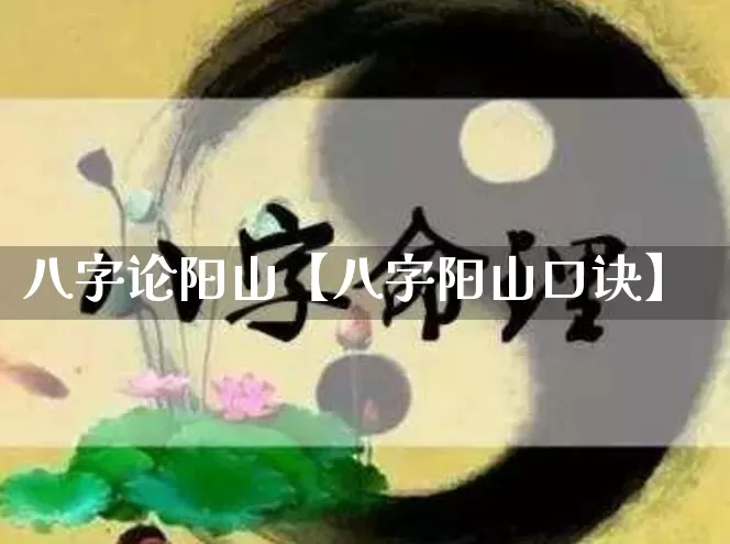 八字论阳山【八字阳山口诀】_https://www.dao-sheng-yuan.com_五行_第1张