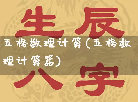 五格数理计算(五格数理计算器)_https://www.dao-sheng-yuan.com_十二星座_第1张