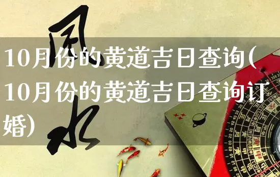 10月份的黄道吉日查询(10月份的黄道吉日查询订婚)_https://www.dao-sheng-yuan.com_风水_第1张