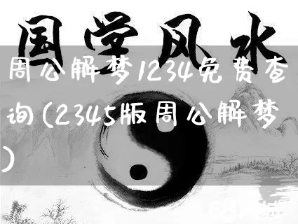 周公解梦1234免费查询(2345版周公解梦)_https://www.dao-sheng-yuan.com_八字_第1张