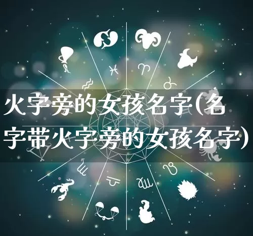 火字旁的女孩名字(名字带火字旁的女孩名字)_https://www.dao-sheng-yuan.com_周公解梦_第1张