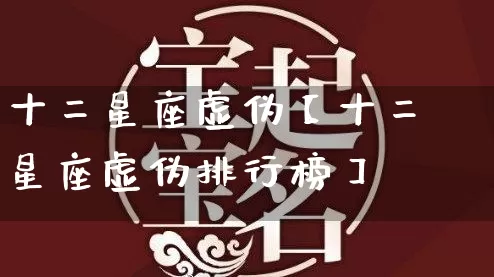十二星座虚伪【十二星座虚伪排行榜】_https://www.dao-sheng-yuan.com_周公解梦_第1张