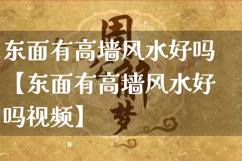 东面有高墙风水好吗【东面有高墙风水好吗视频】_https://www.dao-sheng-yuan.com_道源国学_第1张