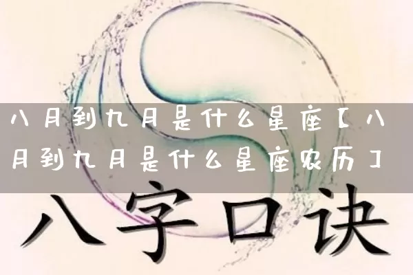 八月到九月是什么星座【八月到九月是什么星座农历】_https://www.dao-sheng-yuan.com_风水_第1张