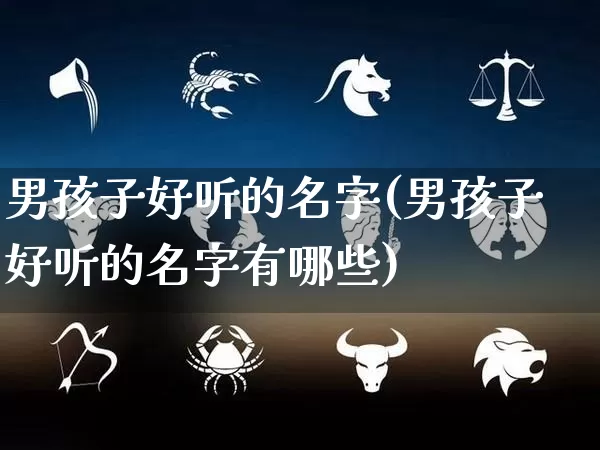 男孩子好听的名字(男孩子好听的名字有哪些)_https://www.dao-sheng-yuan.com_易经_第1张