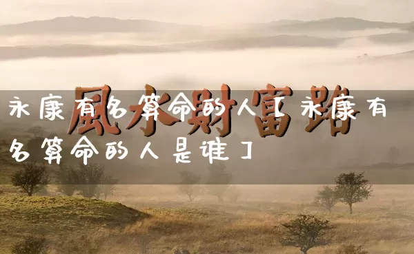 永康有名算命的人【永康有名算命的人是谁】_算命_第1张_道圣缘 永康有名算命的人【永康有名算命的人是谁】_https://www.dao-sheng-yuan.com_算命_第1张