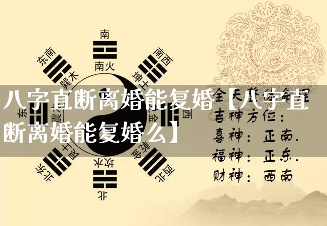 八字直断离婚能复婚【八字直断离婚能复婚么】_https://www.dao-sheng-yuan.com_十二星座_第1张
