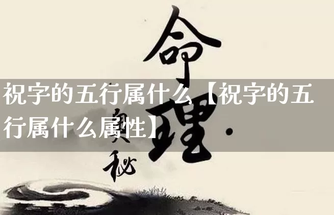 祝字的五行属什么【祝字的五行属什么属性】_https://www.dao-sheng-yuan.com_起名_第1张