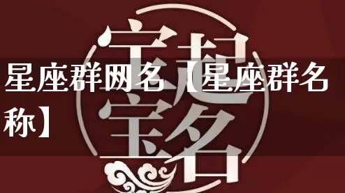 星座群网名【星座群名称】_https://www.dao-sheng-yuan.com_起名_第1张