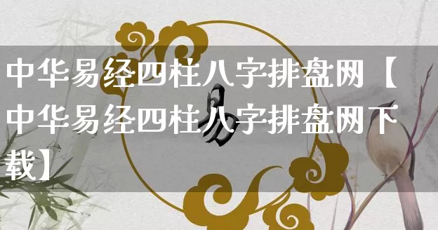 中华易经四柱八字排盘网【中华易经四柱八字排盘网下载】_https://www.dao-sheng-yuan.com_风水_第1张