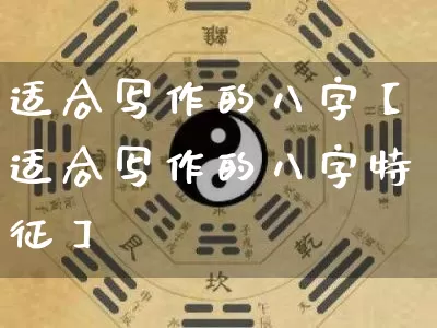 适合写作的八字【适合写作的八字特征】_https://www.dao-sheng-yuan.com_风水_第1张