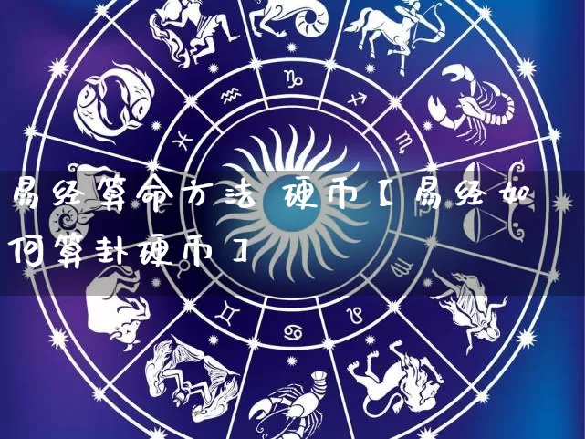 易经算命方法 硬币【易经如何算卦硬币】_https://www.dao-sheng-yuan.com_道源国学_第1张