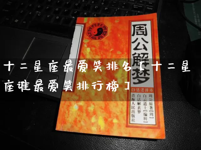 十二星座最爱笑排名【十二星座谁最爱笑排行榜】_https://www.dao-sheng-yuan.com_风水_第1张