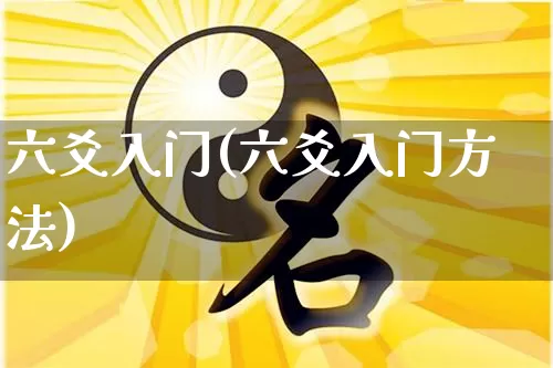 六爻入门(六爻入门方法)_https://www.dao-sheng-yuan.com_易经_第1张