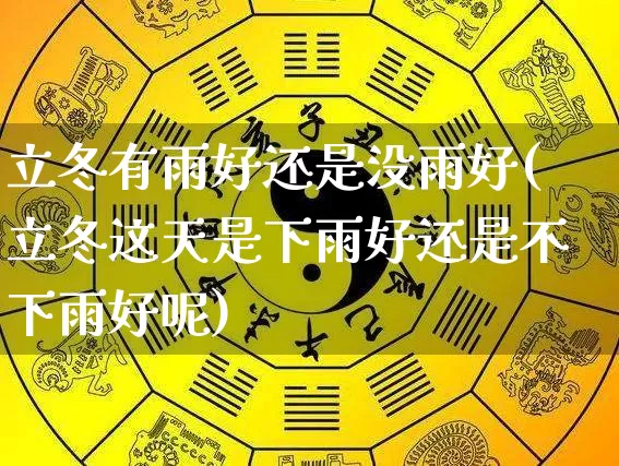立冬有雨好还是没雨好(立冬这天是下雨好还是不下雨好呢)_https://www.dao-sheng-yuan.com_算命_第1张