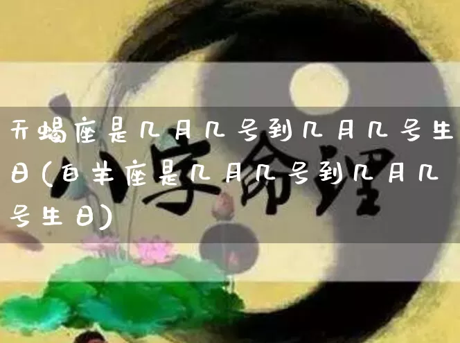 天蝎座是几月几号到几月几号生日(白羊座是几月几号到几月几号生日)_https://www.dao-sheng-yuan.com_算命_第1张