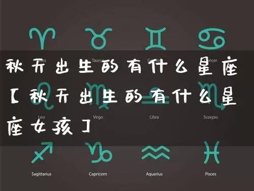 秋天出生的有什么星座【秋天出生的有什么星座女孩】_https://www.dao-sheng-yuan.com_起名_第1张