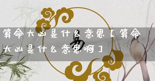 算命大凶是什么意思【算命大凶是什么意思啊】_https://www.dao-sheng-yuan.com_五行_第1张