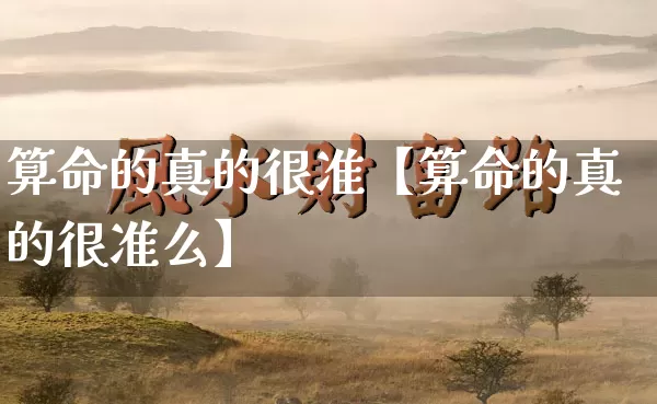 算命的真的很准【算命的真的很准么】_算命_第1张_道圣缘 算命的真的很准【算命的真的很准么】_https://www.dao-sheng-yuan.com_算命_第1张