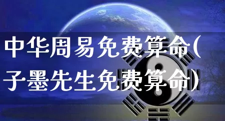 中华周易免费算命(子墨先生免费算命)_https://www.dao-sheng-yuan.com_五行_第1张
