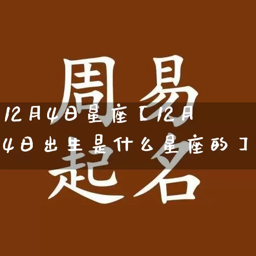 12月4日星座【12月4日出生是什么星座的】_https://www.dao-sheng-yuan.com_十二星座_第1张
