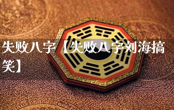 失败八字【失败八字刘海搞笑】_https://www.dao-sheng-yuan.com_起名_第1张