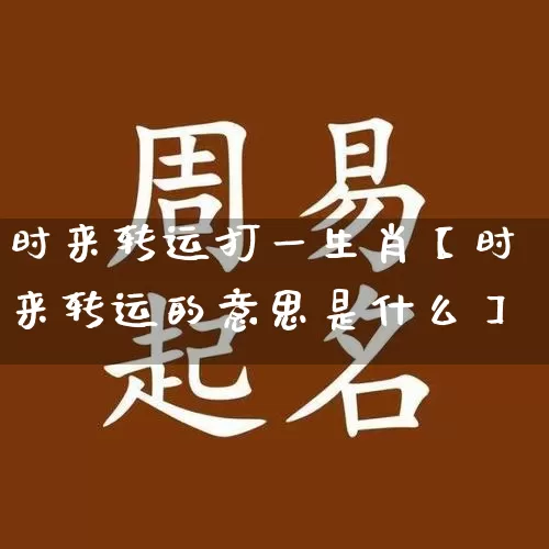 时来转运打一生肖【时来转运的意思是什么】_https://www.dao-sheng-yuan.com_道源国学_第1张