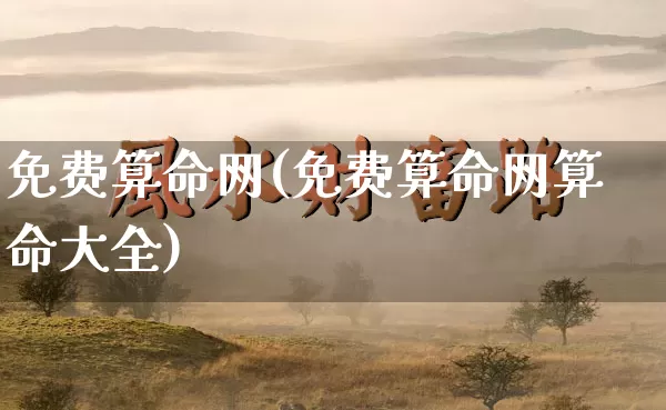 免费算命网(免费算命网算命大全)_https://www.dao-sheng-yuan.com_五行_第1张