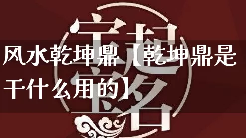 风水乾坤鼎【乾坤鼎是干什么用的】_https://www.dao-sheng-yuan.com_道源国学_第1张