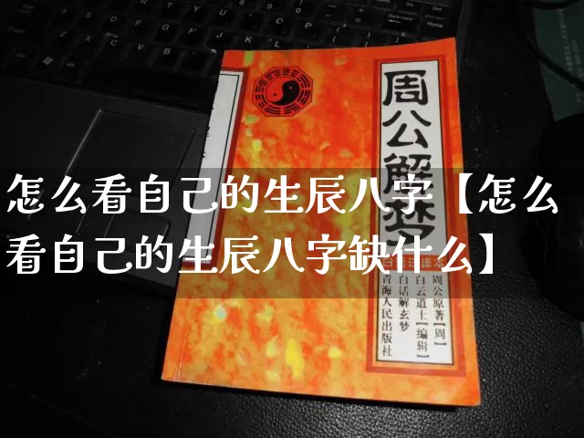 怎么看自己的生辰八字【怎么看自己的生辰八字缺什么】_https://www.dao-sheng-yuan.com_十二星座_第1张