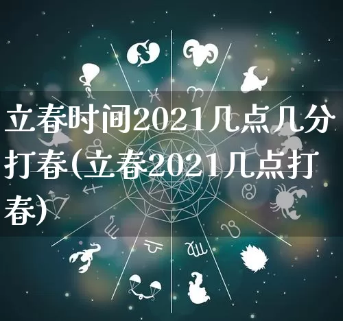 立春时间2021几点几分打春(立春2021几点打春)_https://www.dao-sheng-yuan.com_生肖属相_第1张