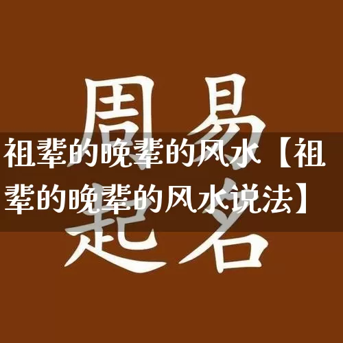 祖辈的晚辈的风水【祖辈的晚辈的风水说法】_https://www.dao-sheng-yuan.com_易经_第1张