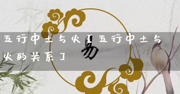 五行中土与火【五行中土与火的关系】_https://www.dao-sheng-yuan.com_易经_第1张